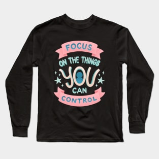 Focus on the Things YOU Can Control Long Sleeve T-Shirt